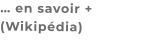 … en savoir + (Wikipédia)