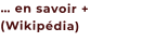 … en savoir + (Wikipédia)