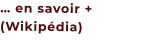 … en savoir + (Wikipédia)