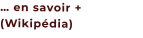 … en savoir + (Wikipédia)